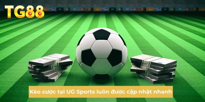 Kèo cược tại UG Sports luôn được cập nhật nhanh