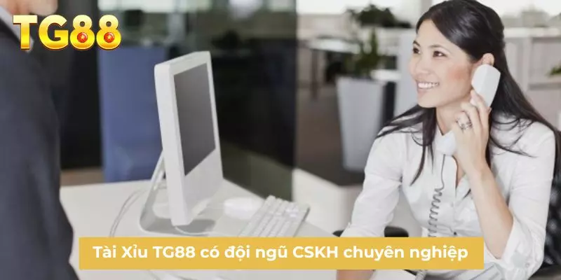 Tài Xỉu TG88 có đội ngũ CSKH chuyên nghiệp