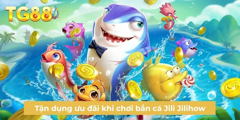 Tận dụng ưu đãi khi chơi bắn cá Jili Jilihow