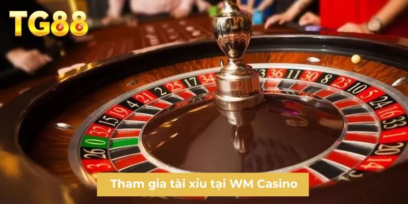 Tham gia tài xỉu tại WM Casino